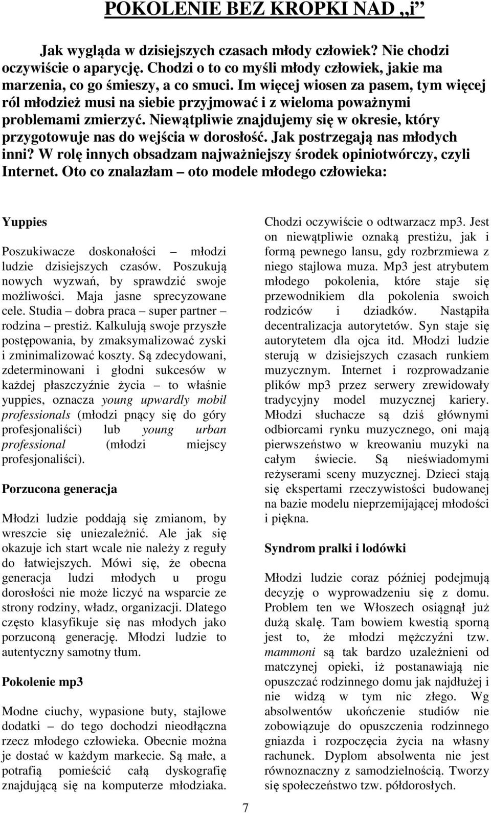 Niewątpliwie znajdujemy się w okresie, który przygotowuje nas do wejścia w dorosłość. Jak postrzegają nas młodych inni? W rolę innych obsadzam najważniejszy środek opiniotwórczy, czyli Internet.