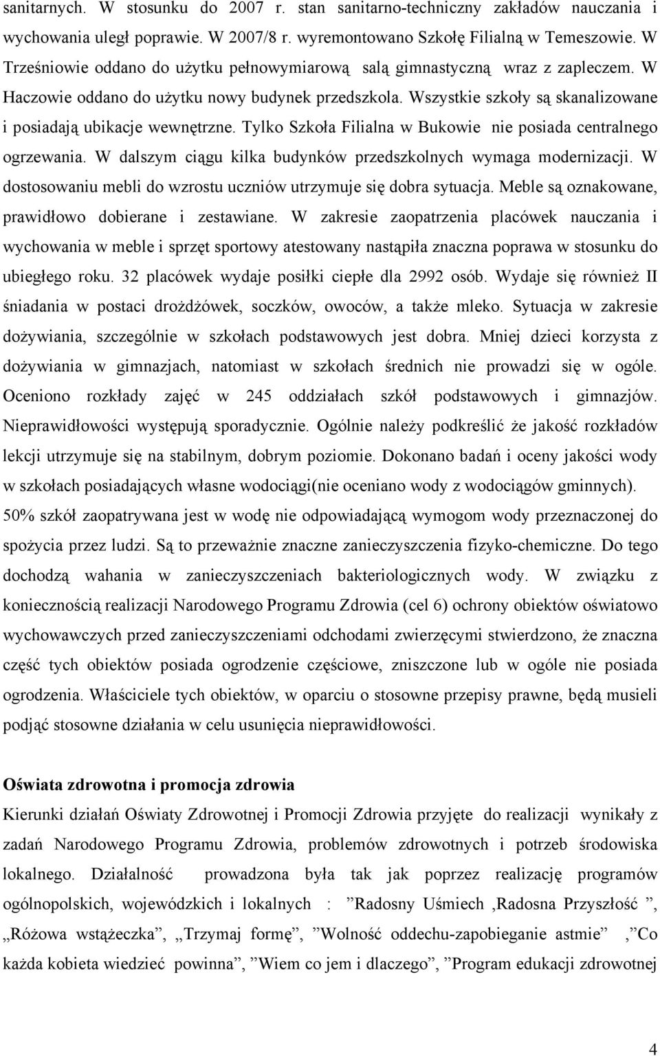Wszystkie szkoły są skanalizowane i posiadają ubikacje wewnętrzne. Tylko Szkoła Filialna w Bukowie nie posiada centralnego ogrzewania.