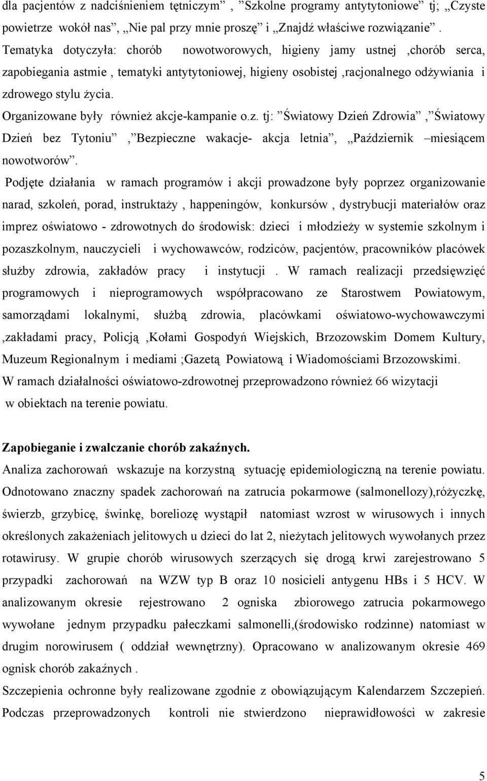 Organizowane były również akcje-kampanie o.z. tj: Światowy Dzień Zdrowia, Światowy Dzień bez Tytoniu, Bezpieczne wakacje- akcja letnia, Październik miesiącem nowotworów.
