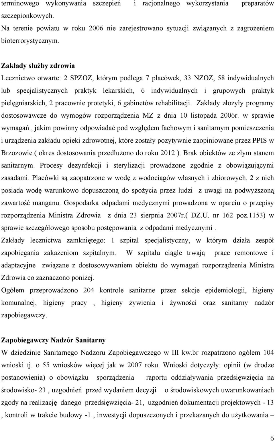 pielęgniarskich, 2 pracownie protetyki, 6 gabinetów rehabilitacji. Zakłady złożyły programy dostosowawcze do wymogów rozporządzenia MZ z dnia 10 listopada 2006r.