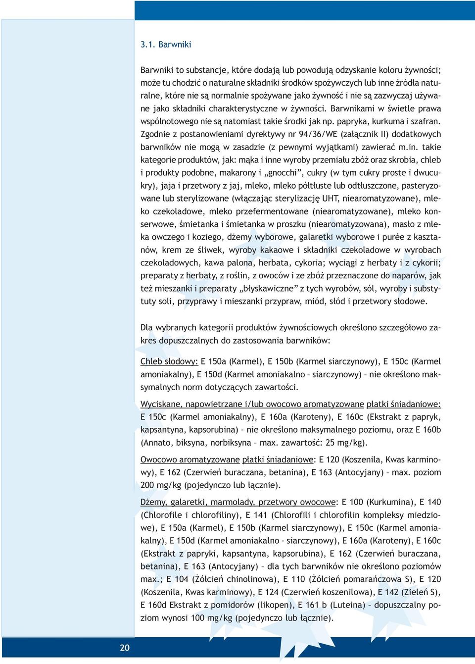 Zgodnie z postanowieniami dyrektywy nr 94/36/WE (za³¹cznik II) dodatkowych barwników nie mog¹ w zasadzie (z pewnymi wyj¹tkami) zawieraæ m.in.