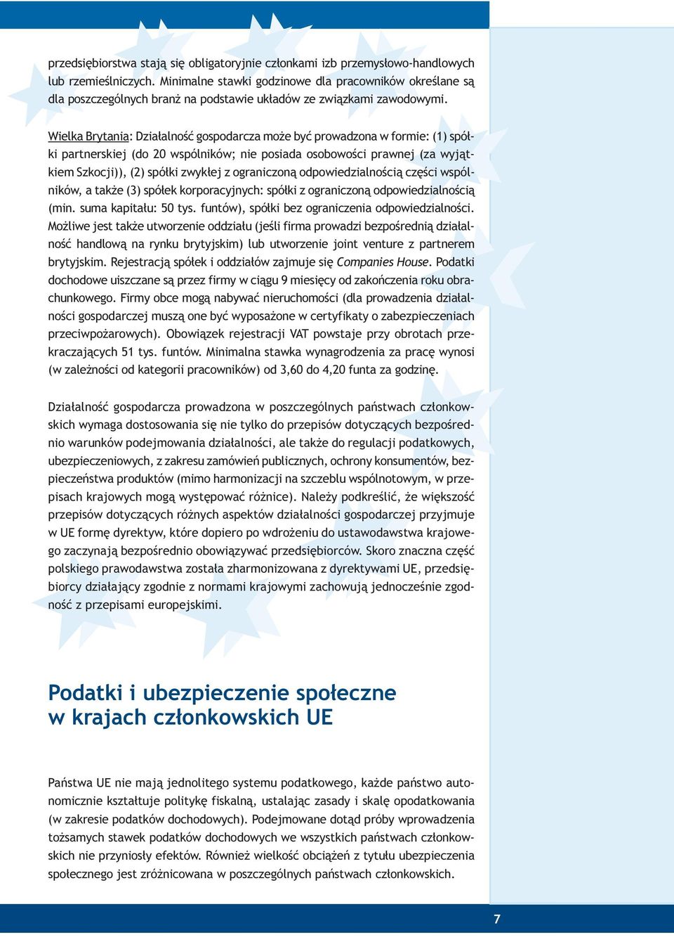 Wielka Brytania: Dzia³alnoœæ gospodarcza mo e byæ prowadzona w formie: (1) spó³ki partnerskiej (do 20 wspólników; nie posiada osobowoœci prawnej (za wyj¹tkiem Szkocji)), (2) spó³ki zwyk³ej z