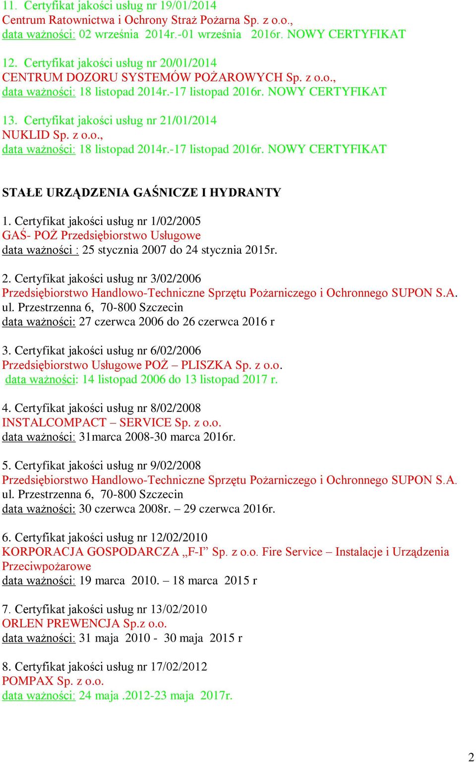 Certyfikat jakości usług nr 21/01/2014 NUKLID Sp. z o.o., data ważności: 18 listopad 2014r.-17 listopad 2016r. NOWY CERTYFIKAT STAŁE URZĄDZENIA GAŚNICZE I HYDRANTY 1.