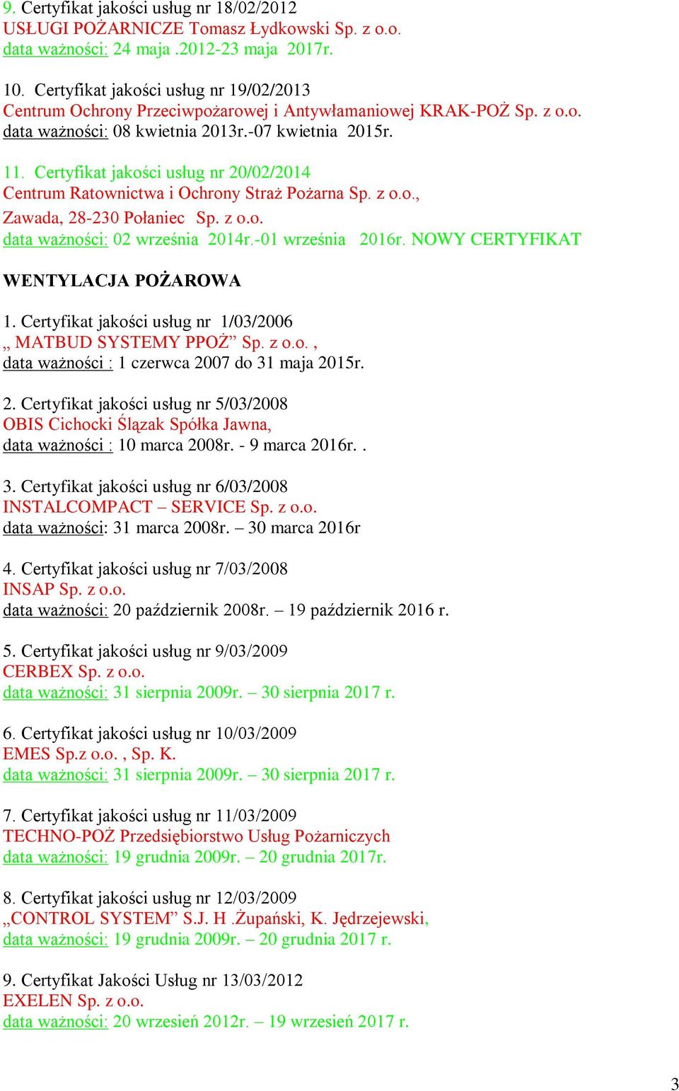 z o.o., Zawada, 28-230 Połaniec Sp. z o.o. data ważności: 02 września 2014r.-01 września 2016r. NOWY CERTYFIKAT WENTYLACJA POŻAROWA 1. Certyfikat jakości usług nr 1/03/2006 MATBUD SYSTEMY PPOŻ Sp.