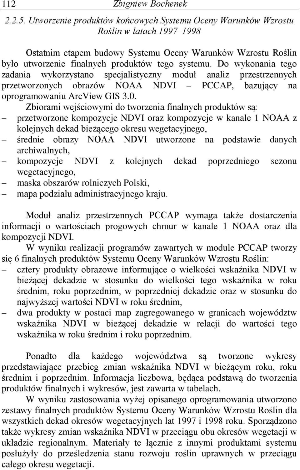 Do wykonania tego zadania wykorzystano specjalistyczny moduł analiz przestrzennych przetworzonych obrazów NOAA NDVI PCCAP, bazujący na oprogramowaniu ArcView GIS 3.0.