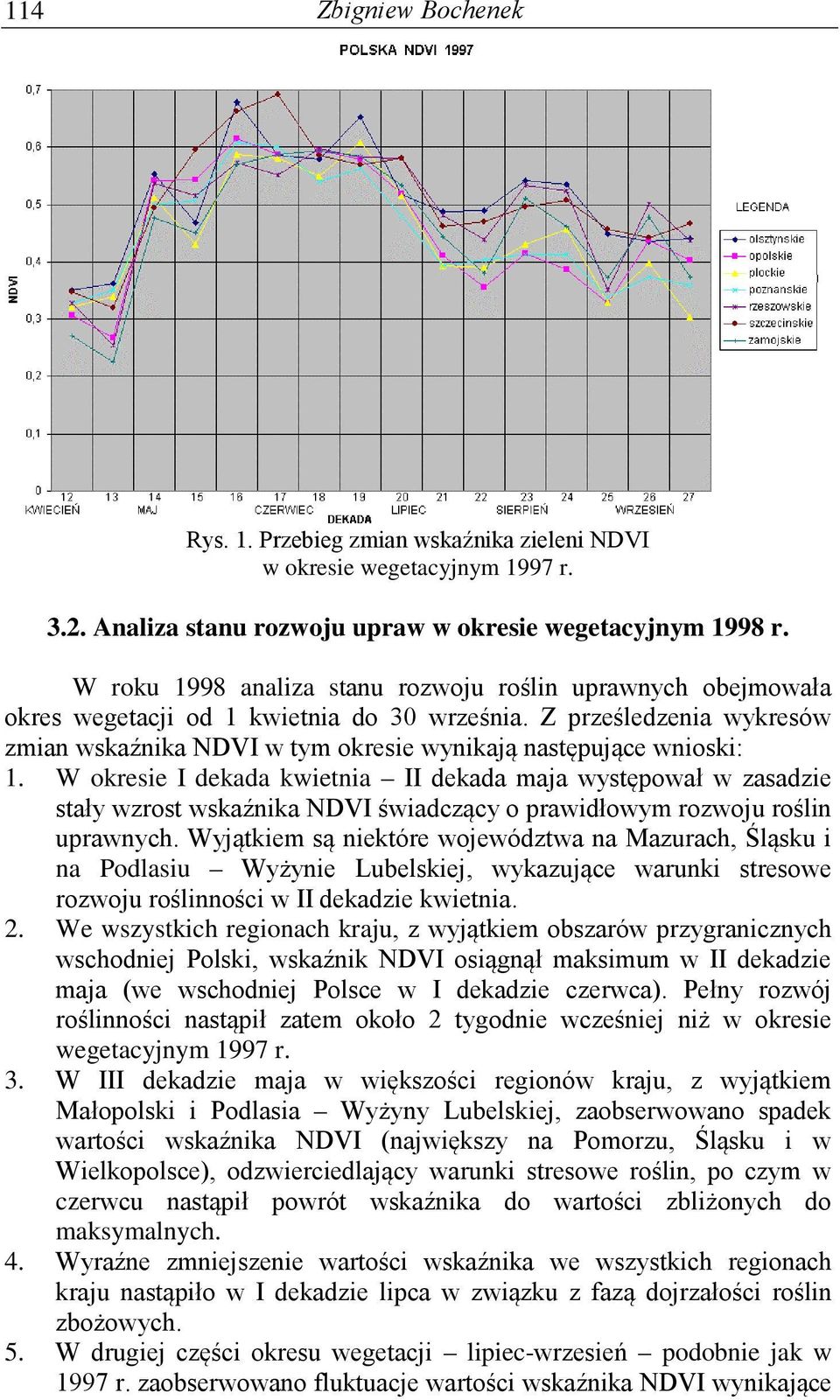 W okresie I dekada kwietnia II dekada maja występował w zasadzie stały wzrost wskaźnika NDVI świadczący o prawidłowym rozwoju roślin uprawnych.