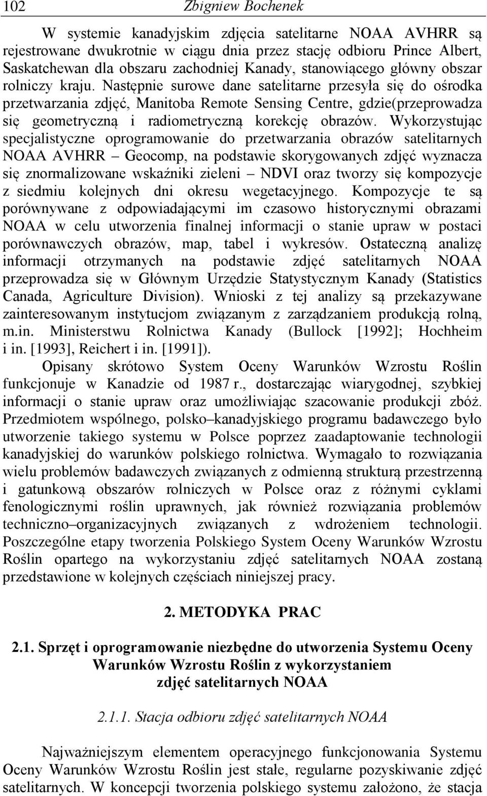 Następnie surowe dane satelitarne przesyła się do ośrodka przetwarzania zdjęć, Manitoba Remote Sensing Centre, gdzie(przeprowadza się geometryczną i radiometryczną korekcję obrazów.