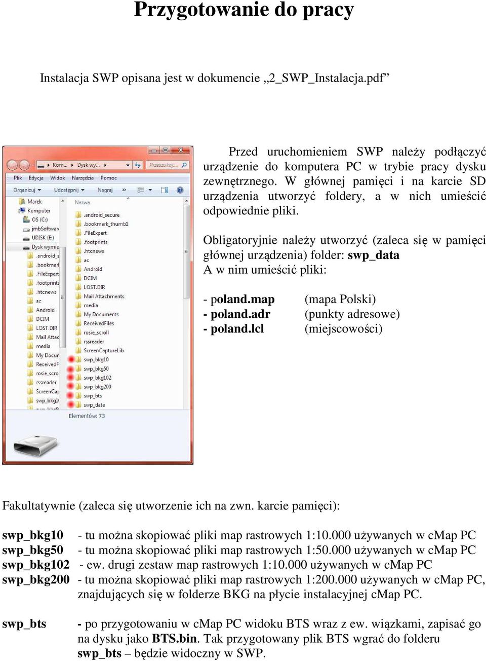 Obligatoryjnie należy utworzyć (zaleca się w pamięci głównej urządzenia) folder: swp_data A w nim umieścić pliki: - poland.map (mapa Polski) - poland.adr (punkty adresowe) - poland.