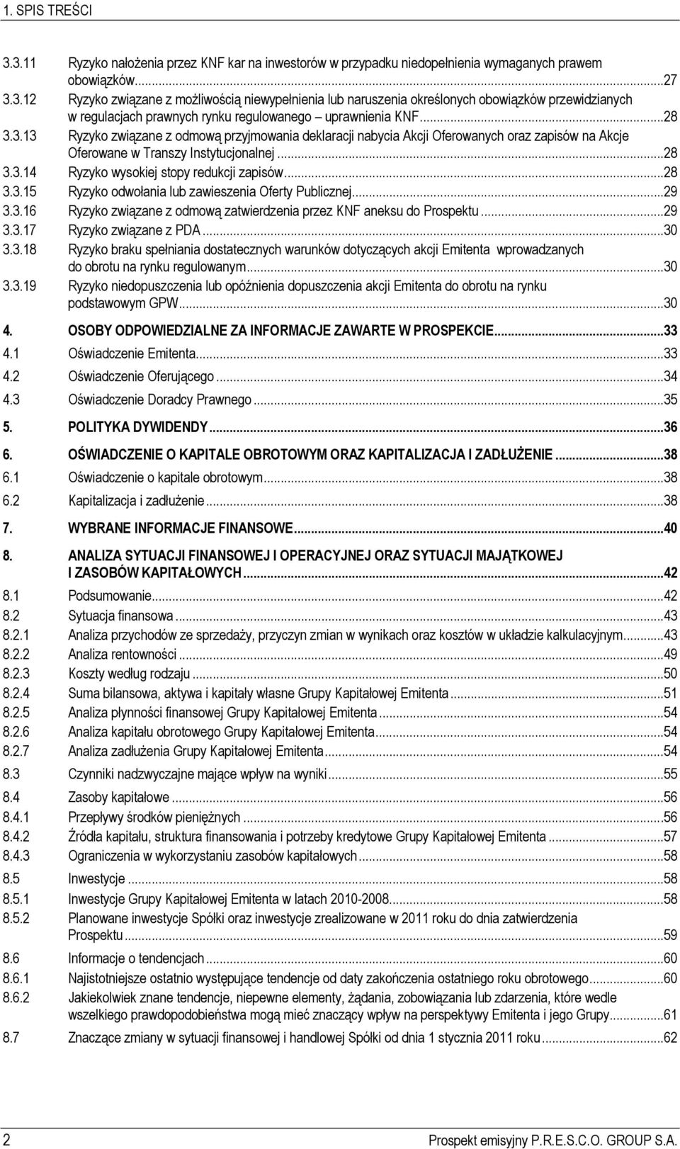 ..28 3.3.15 Ryzyko odwołania lub zawieszenia Oferty Publicznej...29 3.3.16 Ryzyko związane z odmową zatwierdzenia przez KNF aneksu do Prospektu...29 3.3.17 Ryzyko związane z PDA...30 3.3.18 Ryzyko braku spełniania dostatecznych warunków dotyczących akcji Emitenta wprowadzanych do obrotu na rynku regulowanym.