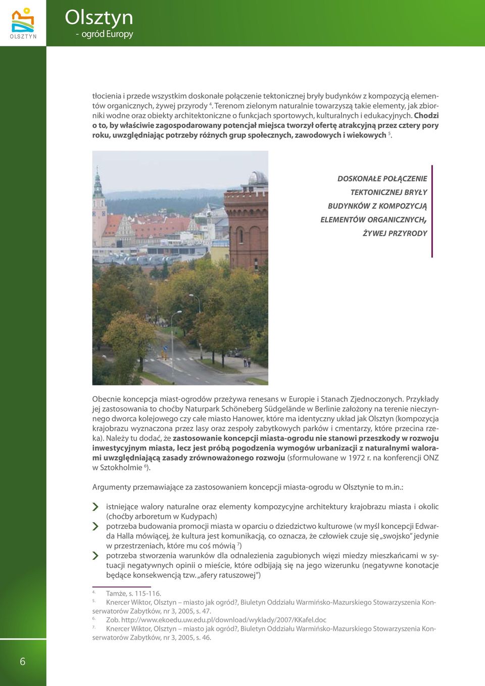 Chodzi o to, by właściwie zagospodarowany potencjał miejsca tworzył ofertę atrakcyjną przez cztery pory roku, uwzględniając potrzeby różnych grup społecznych, zawodowych i wiekowych 5.