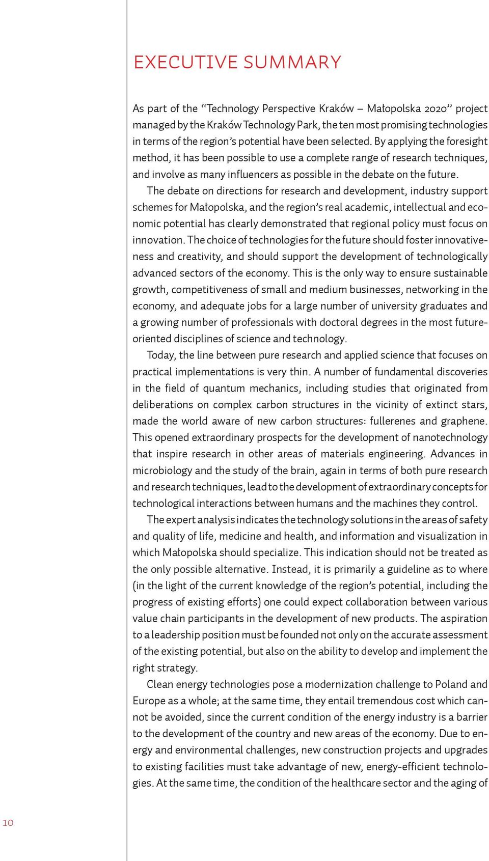 The debate on directions for research and development, industry support schemes for Małopolska, and the region s real academic, intellectual and economic potential has clearly demonstrated that