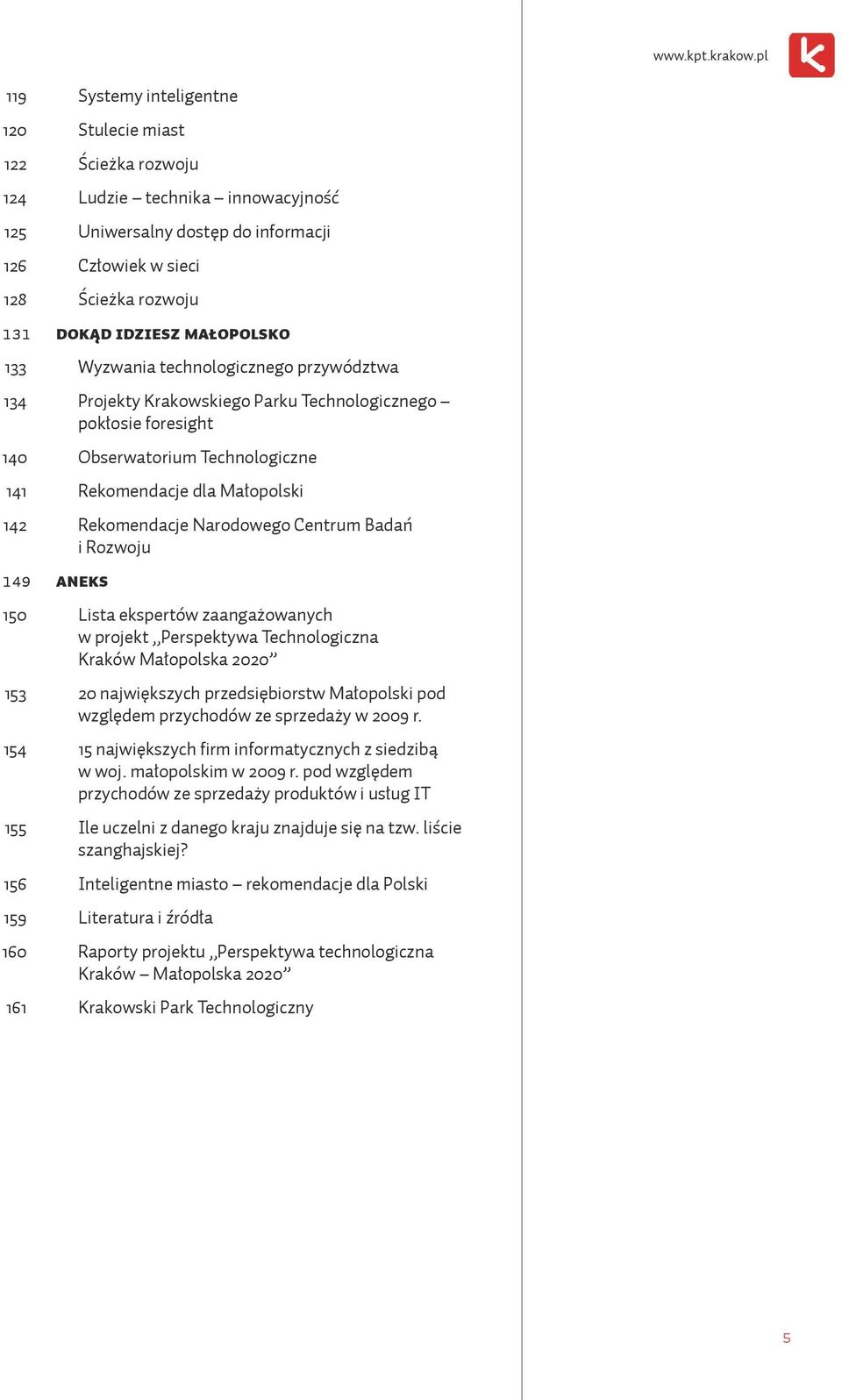 Małopolsko 133 Wyzwania technologicznego przywództwa 134 Projekty Krakowskiego Parku Technologicznego pokłosie foresight 140 Obserwatorium Technologiczne 141 Rekomendacje dla Małopolski 142