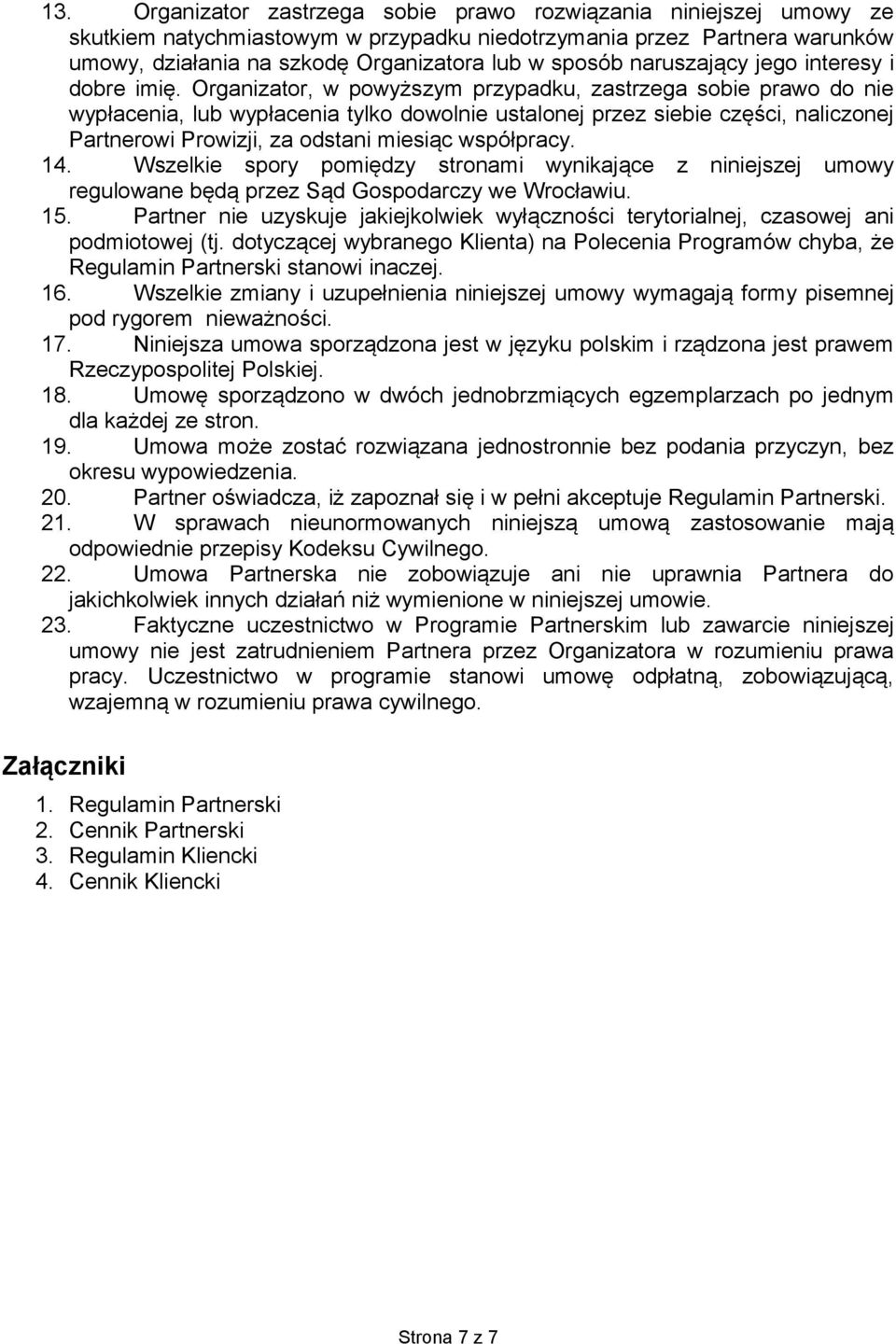 Organizator, w powyższym przypadku, zastrzega sobie prawo do nie wypłacenia, lub wypłacenia tylko dowolnie ustalonej przez siebie części, naliczonej Partnerowi Prowizji, za odstani miesiąc współpracy.