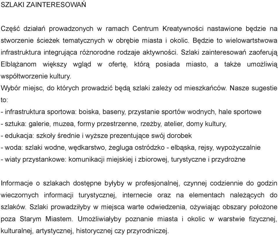 Szlaki zainteresowań zaoferują Elblążanom większy wgląd w ofertę, którą posiada miasto, a także umożliwią współtworzenie kultury. Wybór miejsc, do których prowadzić będą szlaki zależy od mieszkańców.