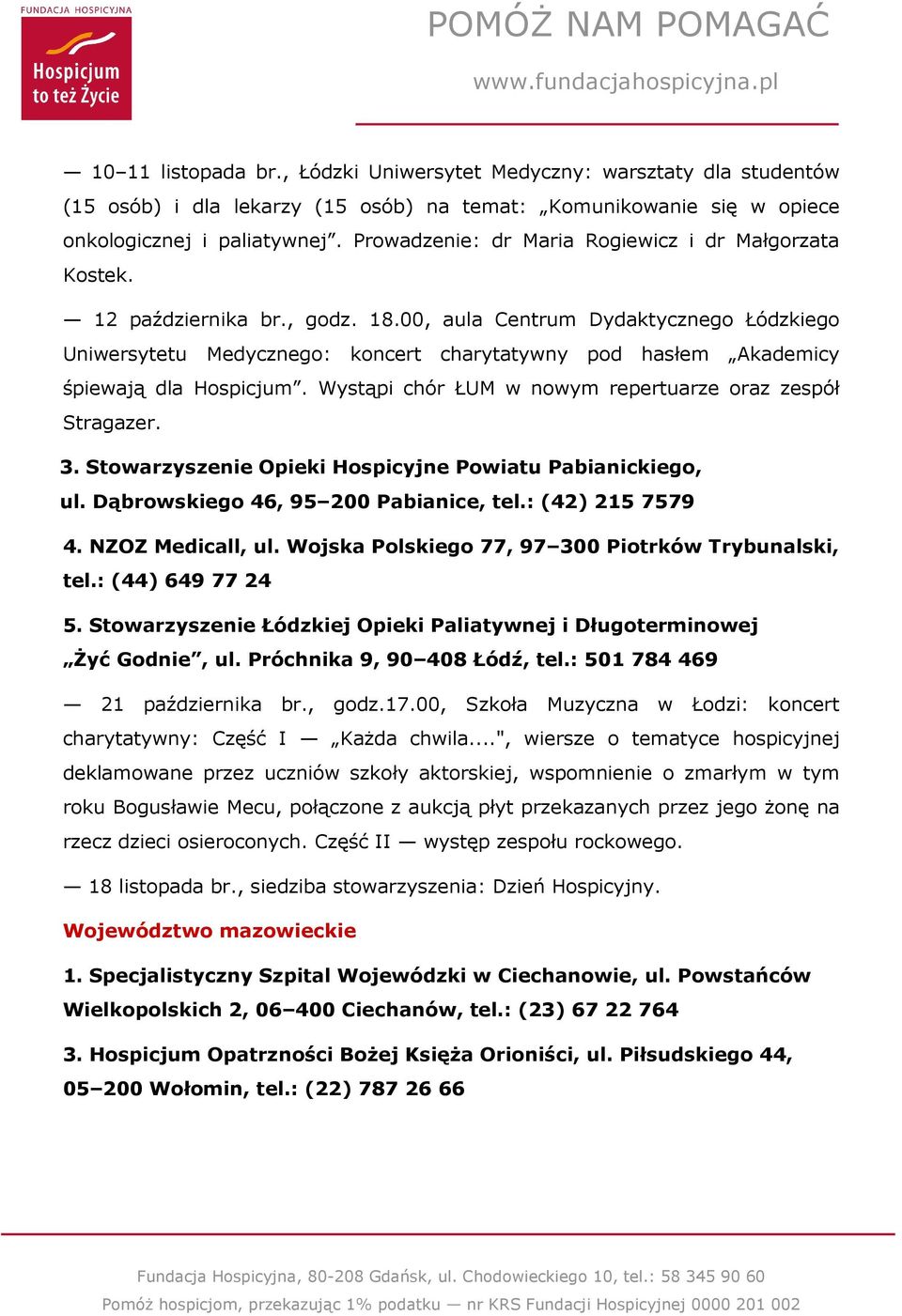 00, aula Centrum Dydaktycznego Łódzkiego Uniwersytetu Medycznego: koncert charytatywny pod hasłem Akademicy śpiewają dla Hospicjum. Wystąpi chór ŁUM w nowym repertuarze oraz zespół Stragazer. 3.