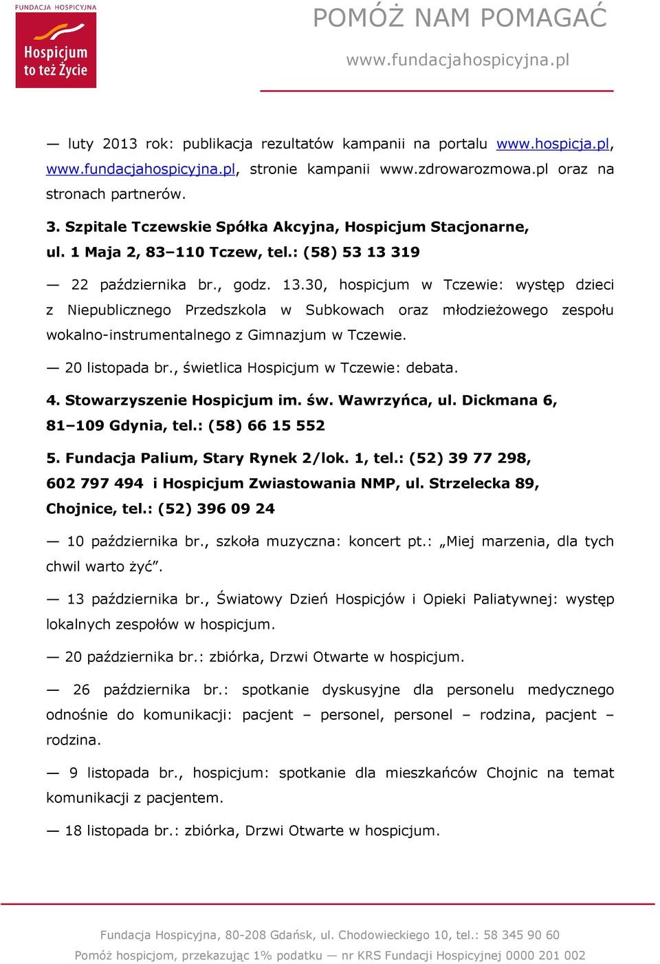 319 22 października br., godz. 13.30, hospicjum w Tczewie: występ dzieci z Niepublicznego Przedszkola w Subkowach oraz młodzieżowego zespołu wokalno-instrumentalnego z Gimnazjum w Tczewie.