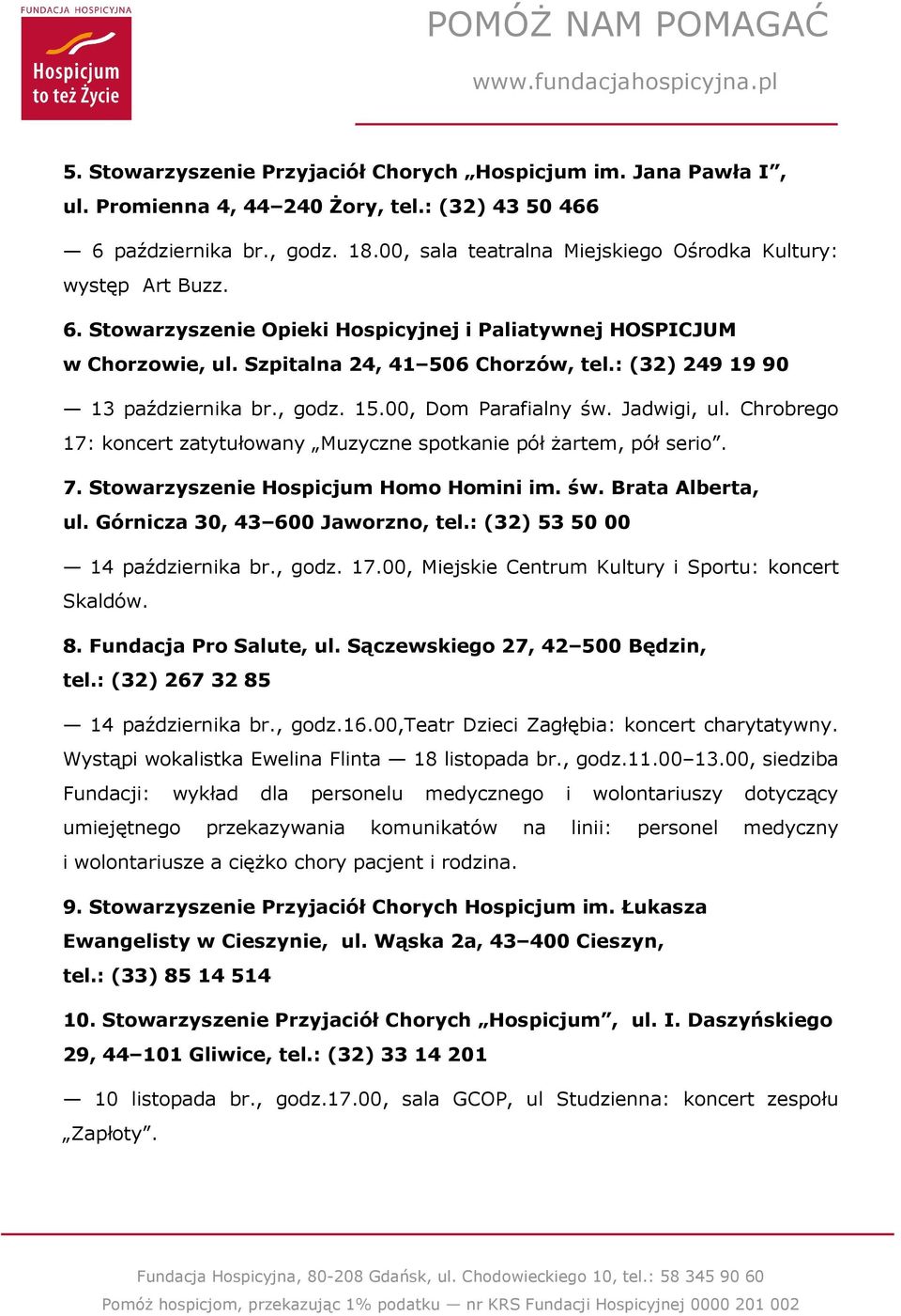 : (32) 249 19 90 13 października br., godz. 15.00, Dom Parafialny św. Jadwigi, ul. Chrobrego 17: koncert zatytułowany Muzyczne spotkanie pół żartem, pół serio. 7.