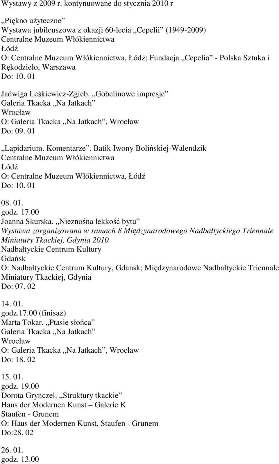 01 Jadwiga Leśkiewicz-Zgieb. Gobelinowe impresje O:, Do: 09. 01 Lapidarium. Komentarze. Batik Iwony Bolińskiej-Walendzik O:, Do: 10. 01 08. 01. Joanna Skurska.