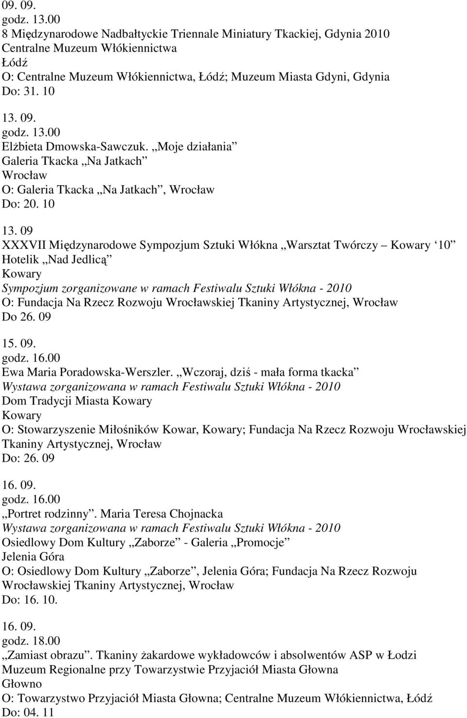 09 XXXVII Międzynarodowe Sympozjum Sztuki Włókna Warsztat Twórczy Kowary 10 Hotelik Nad Jedlicą Kowary Sympozjum zorganizowane w ramach Festiwalu Sztuki Włókna - 2010 O: Fundacja Na Rzecz Rozwoju