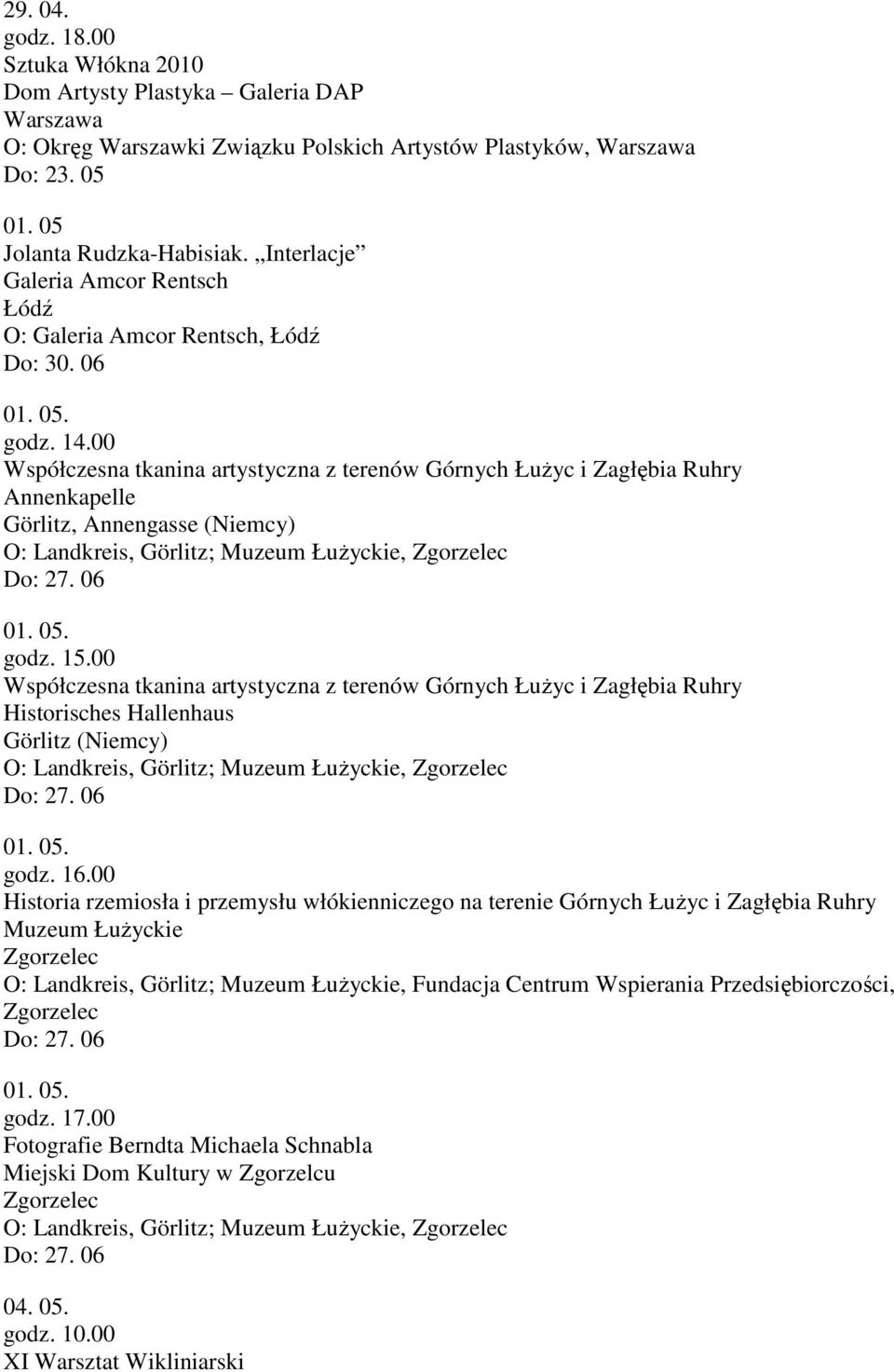 00 Współczesna tkanina artystyczna z terenów Górnych Łużyc i Zagłębia Ruhry Annenkapelle Görlitz, Annengasse (Niemcy) O: Landkreis, Görlitz; Muzeum Łużyckie, Zgorzelec Do: 27. 06 01. 05. godz. 15.