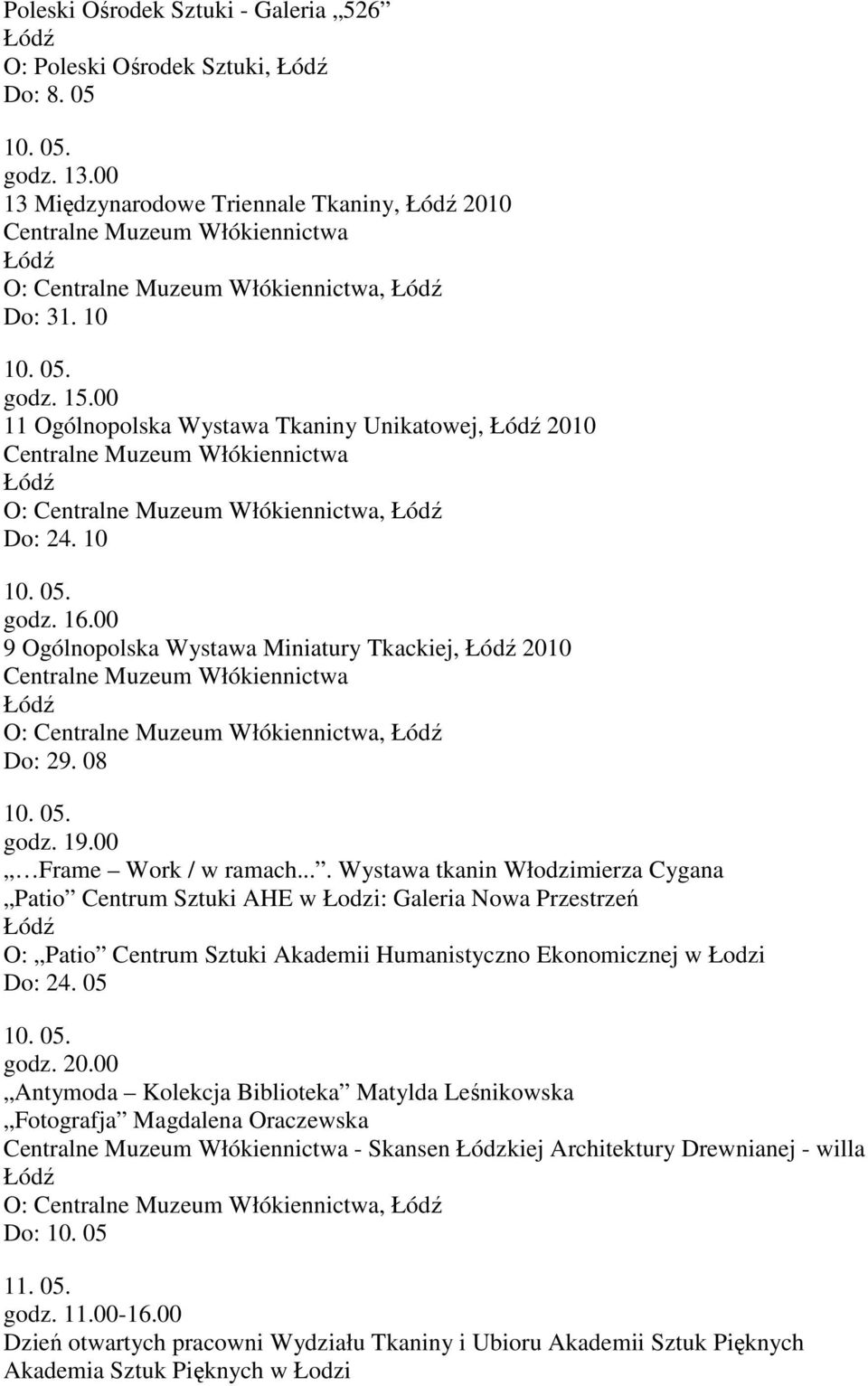 ... Wystawa tkanin Włodzimierza Cygana Patio Centrum Sztuki AHE w Łodzi: Galeria Nowa Przestrzeń O: Patio Centrum Sztuki Akademii Humanistyczno Ekonomicznej w Łodzi Do: 24. 05 10. 05. godz. 20.