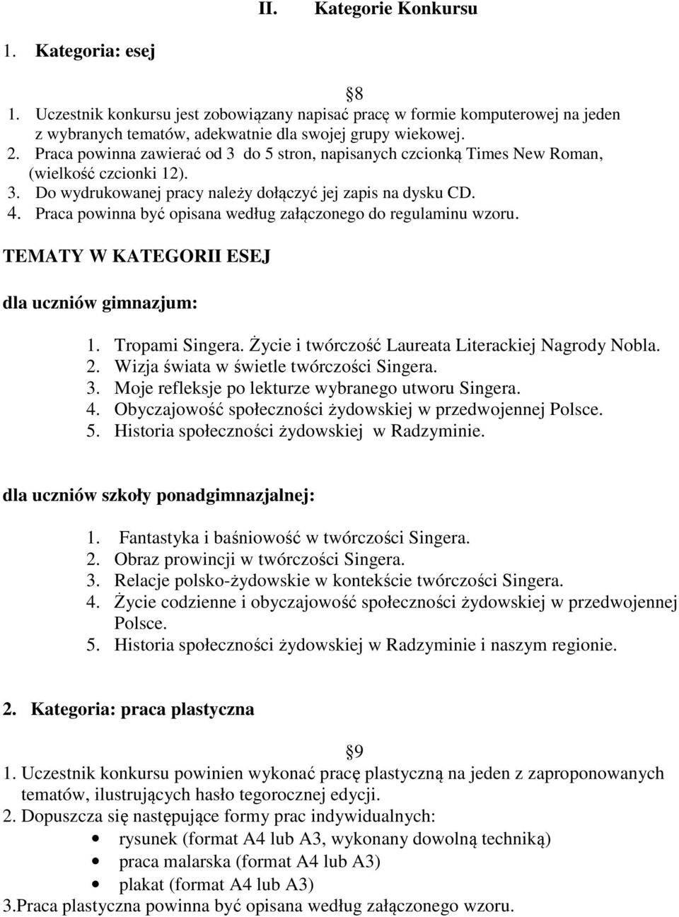 Praca powinna być opisana według załączonego do regulaminu wzoru. TEMATY W KATEGORII ESEJ dla uczniów gimnazjum: 1. Tropami Singera. Życie i twórczość Laureata Literackiej Nagrody Nobla. 2.