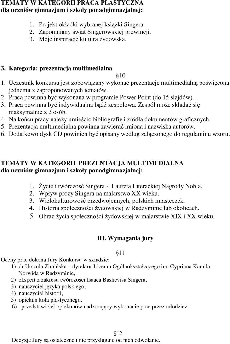 Praca powinna być wykonana w programie Power Point (do 15 slajdów). 3. Praca powinna być indywidualna bądź zespołowa. Zespół może składać się maksymalnie z 3 osób. 4.