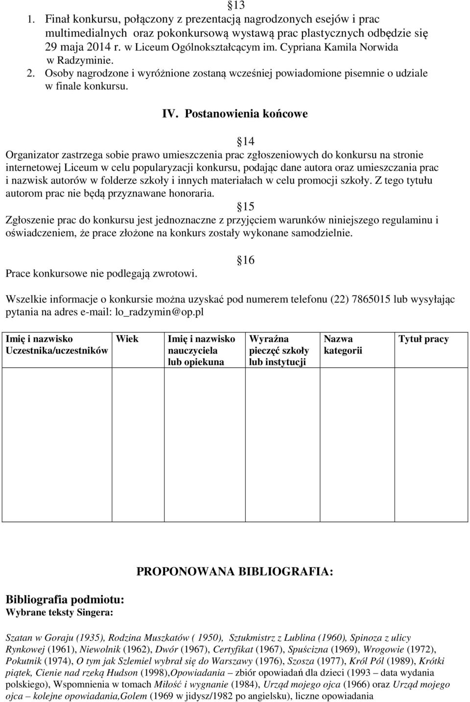 Postanowienia końcowe 14 Organizator zastrzega sobie prawo umieszczenia prac zgłoszeniowych do konkursu na stronie internetowej Liceum w celu popularyzacji konkursu, podając dane autora oraz