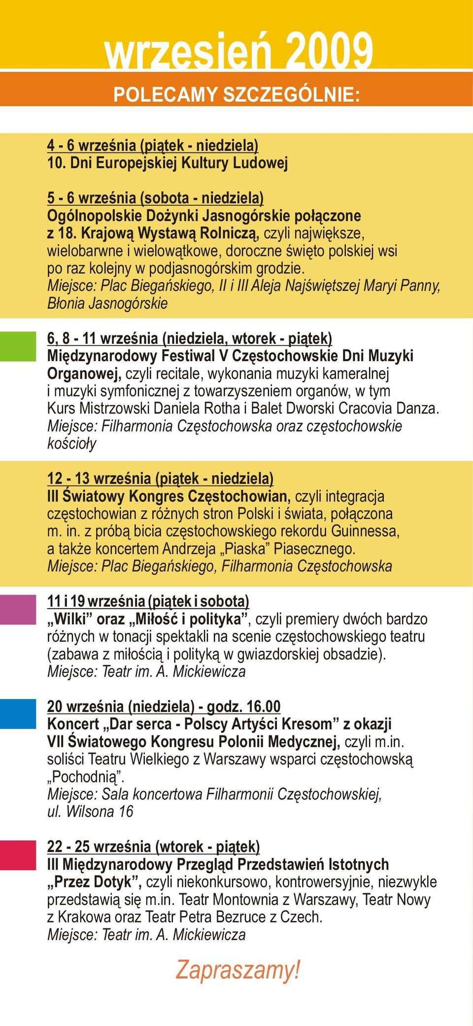 Miejsce: Plac Biegañskiego, II i III Aleja Najœwiêtszej Maryi Panny, B³onia Jasnogórskie 6, 8-11 (niedziela, wtorek - pi¹tek) Miêdzynarodowy Festiwal V Czêstochowskie Dni Muzyki Organowej, czyli