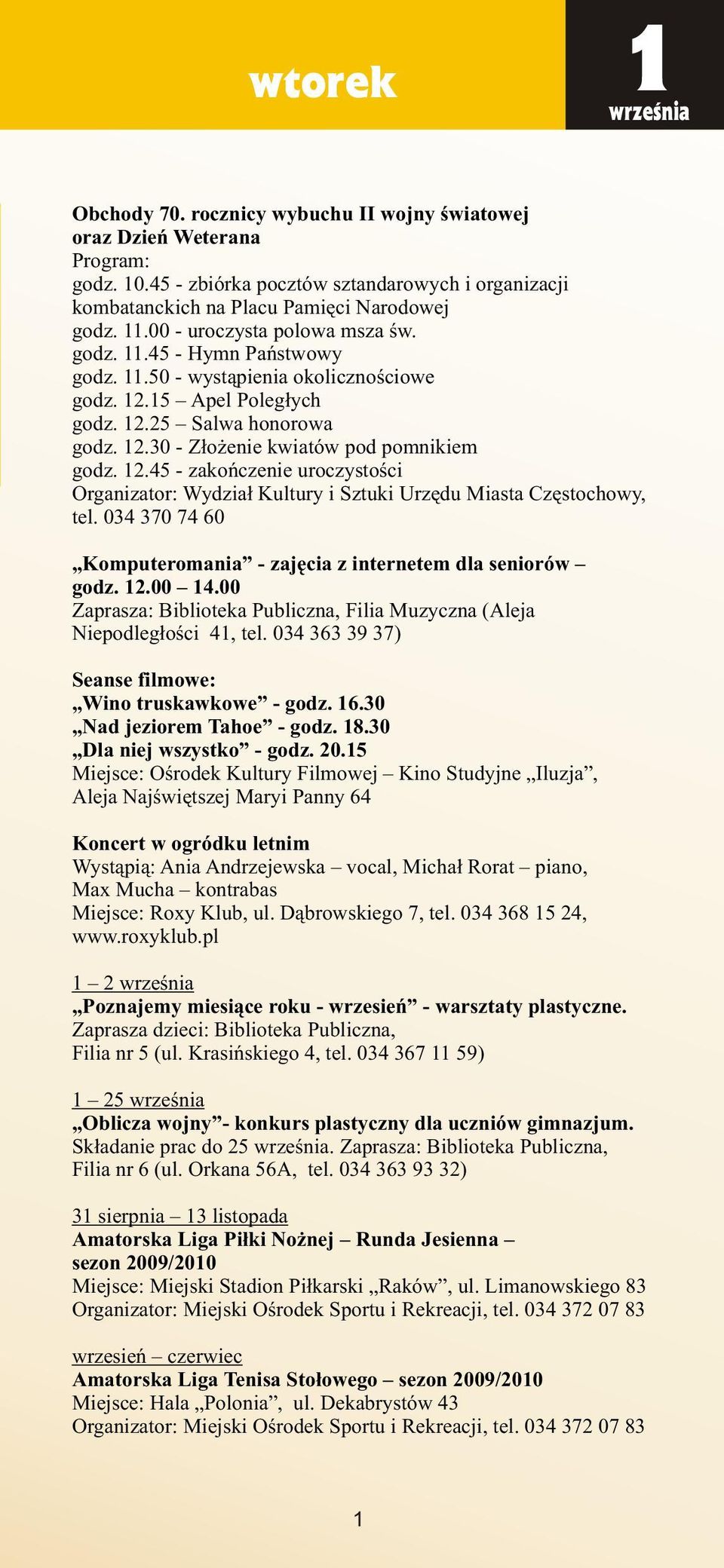 12.45 - zakoñczenie uroczystoœci Organizator: Wydzia³ Kultury i Sztuki Urzêdu Miasta Czêstochowy, tel. 034 370 74 60 Komputeromania - zajêcia z internetem dla seniorów godz. 12.00 14.