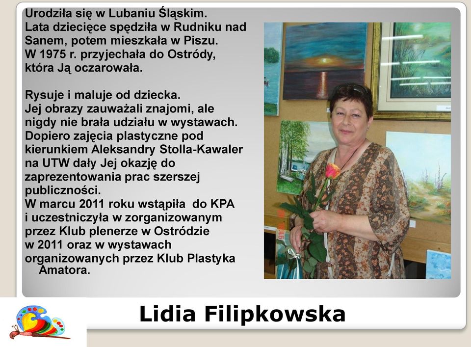 Dopiero zajęcia plastyczne pod kierunkiem Aleksandry Stolla-Kawaler na UTW dały Jej okazję do zaprezentowania prac szerszej publiczności.