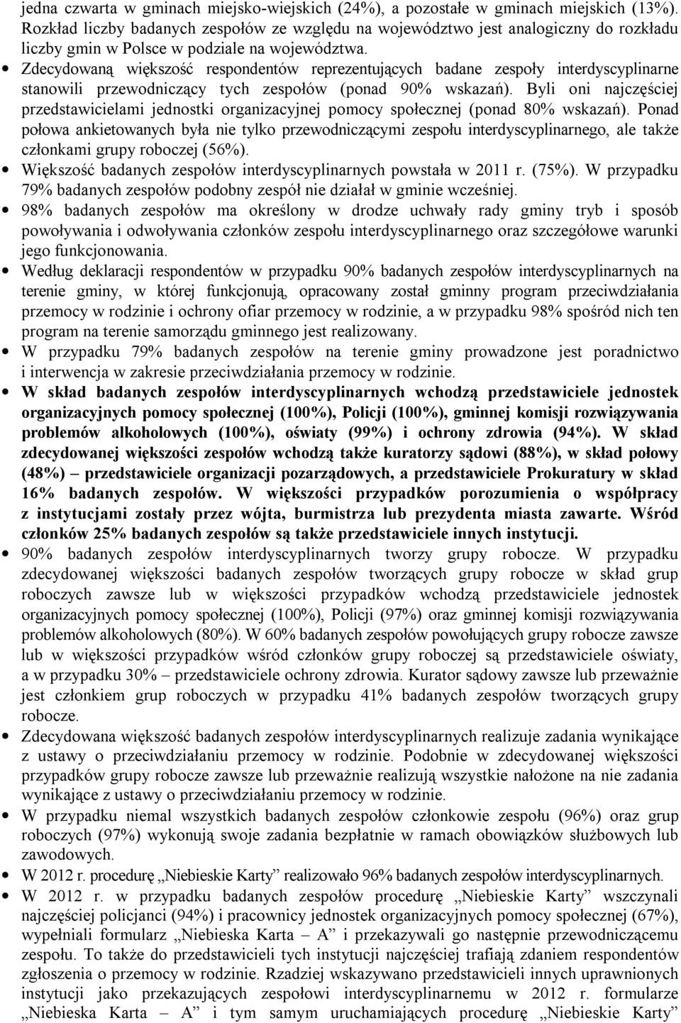 Zdecydowaną większość respondentów reprezentujących badane zespoły interdyscyplinarne stanowili przewodniczący tych zespołów (ponad 90% wskazań).