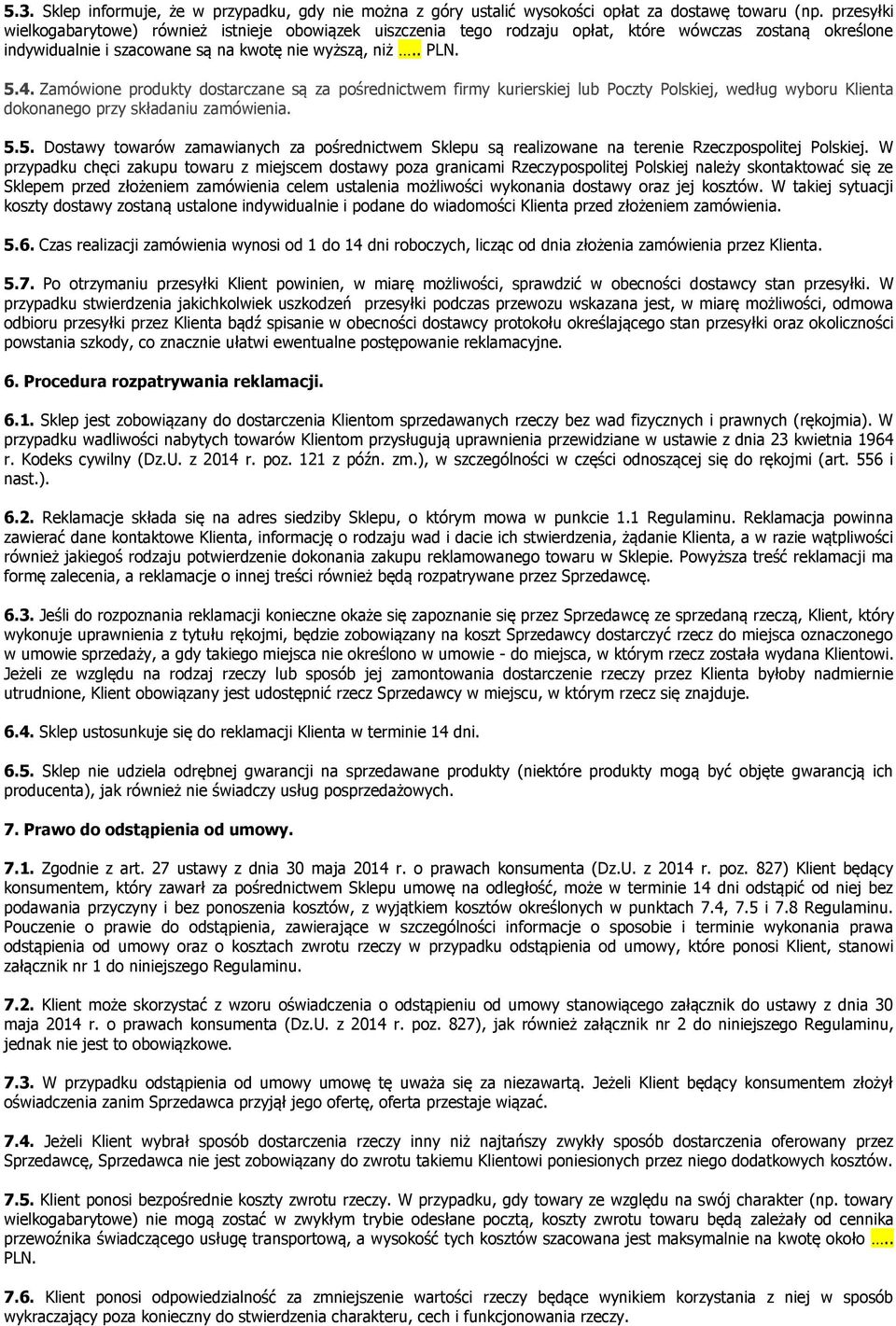 Zamówione produkty dostarczane są za pośrednictwem firmy kurierskiej lub Poczty Polskiej, według wyboru Klienta dokonanego przy składaniu zamówienia. 5.