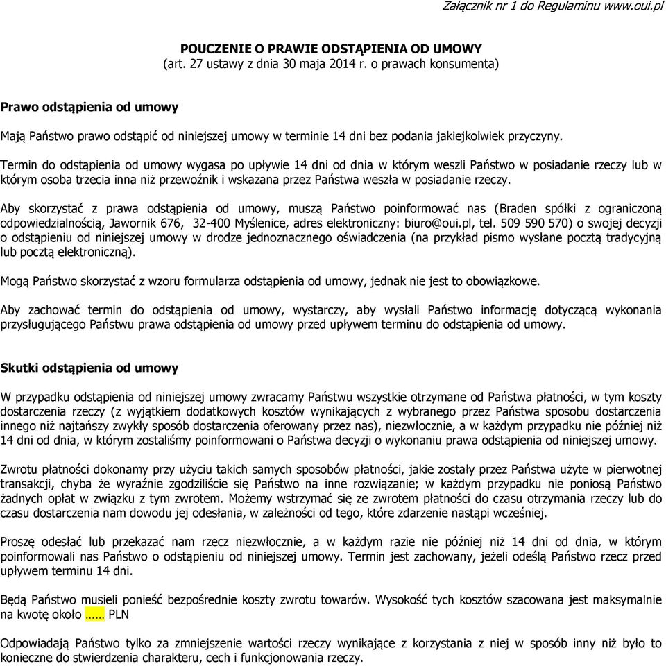 Termin do odstąpienia od umowy wygasa po upływie 14 dni od dnia w którym weszli Państwo w posiadanie rzeczy lub w którym osoba trzecia inna niż przewoźnik i wskazana przez Państwa weszła w posiadanie