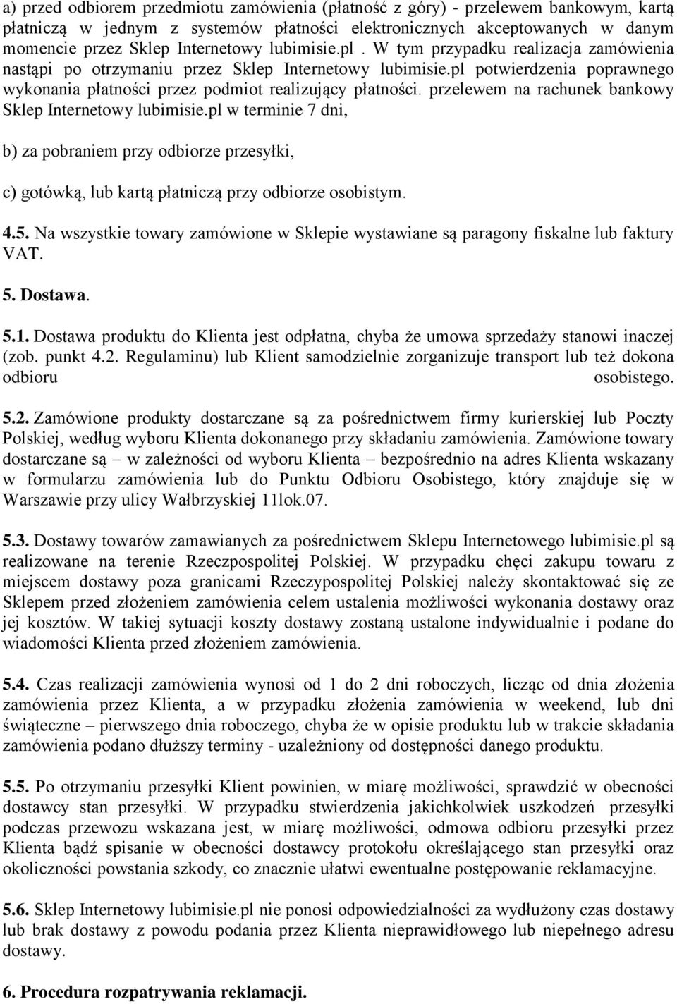 przelewem na rachunek bankowy Sklep Internetowy lubimisie.pl w terminie 7 dni, b) za pobraniem przy odbiorze przesyłki, c) gotówką, lub kartą płatniczą przy odbiorze osobistym. 4.5.