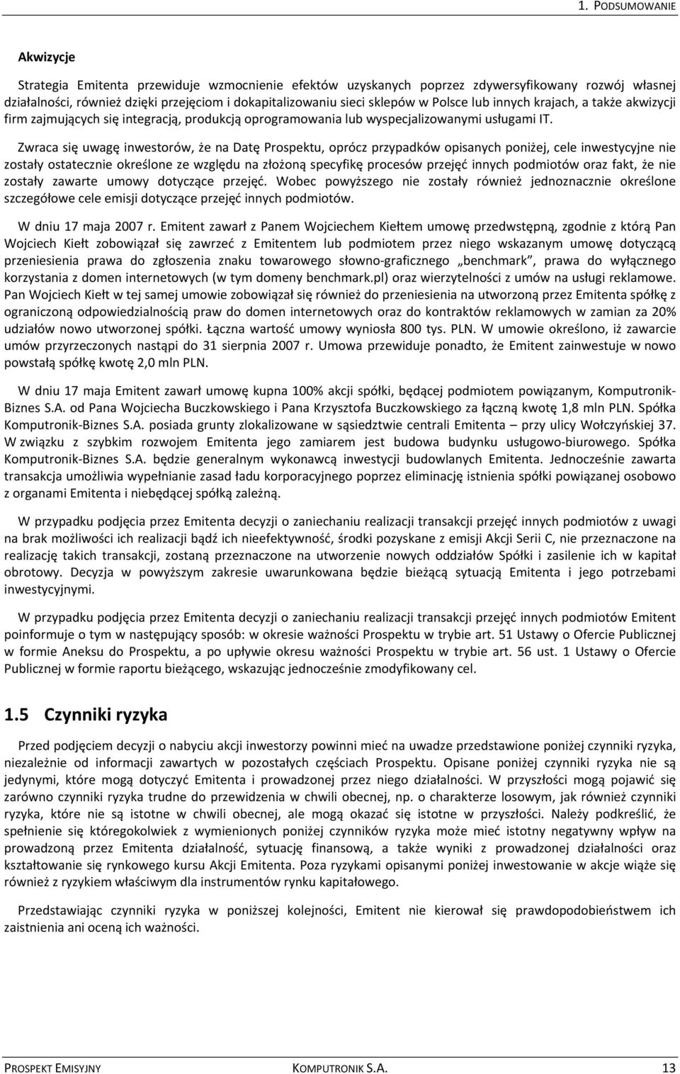 Zwraca się uwagę inwestorów, że na Datę Prospektu, oprócz przypadków opisanych poniżej, cele inwestycyjne nie zostały ostatecznie określone ze względu na złożoną specyfikę procesów przejęć innych