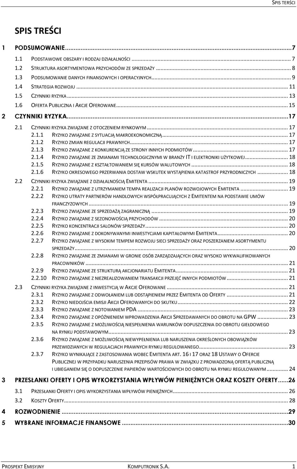 1 CZYNNIKI RYZYKA ZWIĄZANE Z OTOCZENIEM RYNKOWYM... 17 2.1.1 RYZYKO ZWIĄZANE Z SYTUACJĄ MAKROEKONOMICZNĄ... 17 2.1.2 RYZYKO ZMIAN REGULACJI PRAWNYCH... 17 2.1.3 RYZYKO ZWIĄZANE Z KONKURENCJĄ ZE STRONY INNYCH PODMIOTÓW.