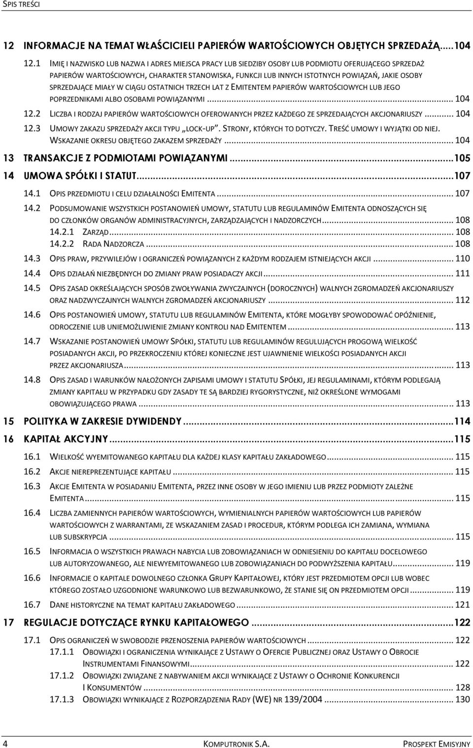 SPRZEDAJĄCE MIAŁY W CIĄGU OSTATNICH TRZECH LAT Z EMITENTEM PAPIERÓW WARTOŚCIOWYCH LUB JEGO POPRZEDNIKAMI ALBO OSOBAMI POWIĄZANYMI... 104 12.