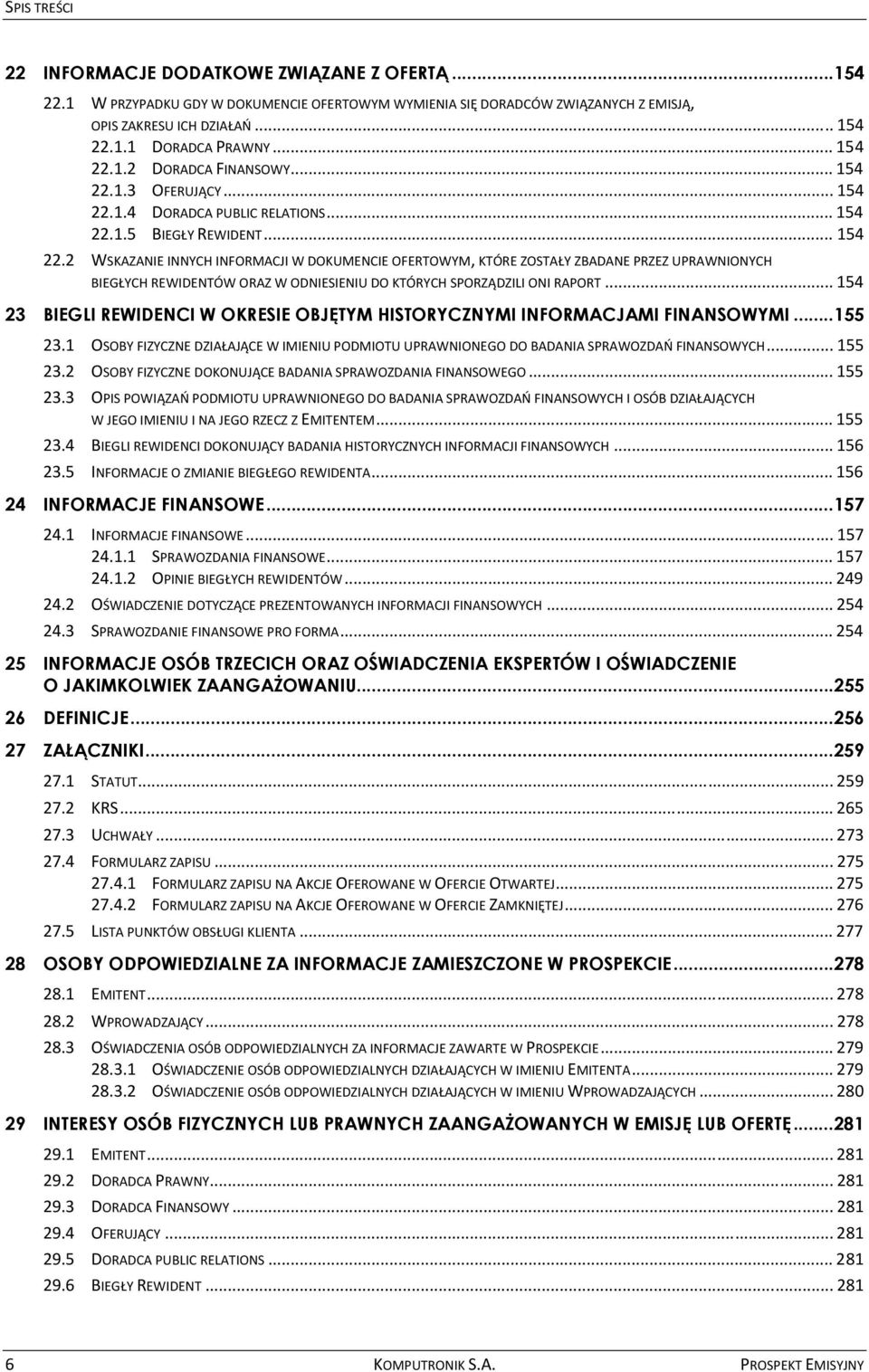 .. 154 23 BIEGLI REWIDENCI W OKRESIE OBJĘTYM HISTORYCZNYMI INFORMACJAMI FINANSOWYMI...155 23.1 OSOBY FIZYCZNE DZIAŁAJĄCE W IMIENIU PODMIOTU UPRAWNIONEGO DO BADANIA SPRAWOZDAŃ FINANSOWYCH... 155 23.