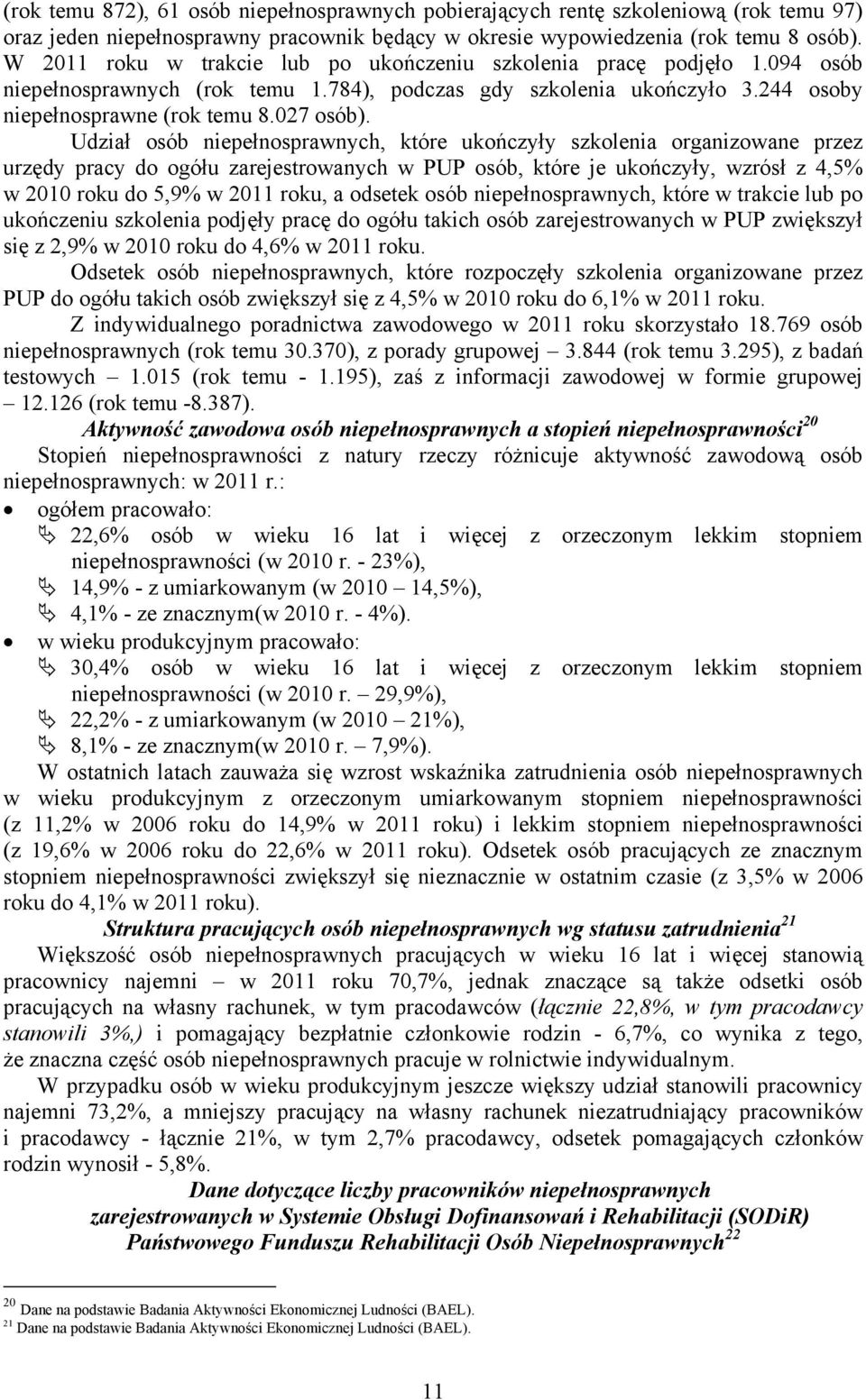 Udział osób niepełnosprawnych, które ukończyły szkolenia organizowane przez urzędy pracy do ogółu zarejestrowanych w PUP osób, które je ukończyły, wzrósł z 4,5% w 2010 roku do 5,9% w 2011 roku, a