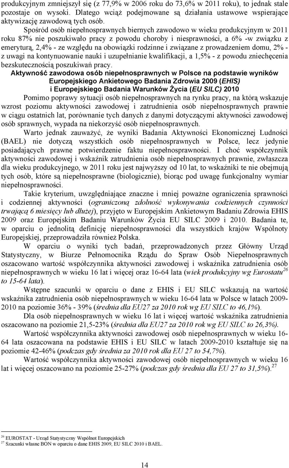 obowiązki rodzinne i związane z prowadzeniem domu, 2% - z uwagi na kontynuowanie nauki i uzupełnianie kwalifikacji, a 1,5% - z powodu zniechęcenia bezskutecznością poszukiwań pracy.