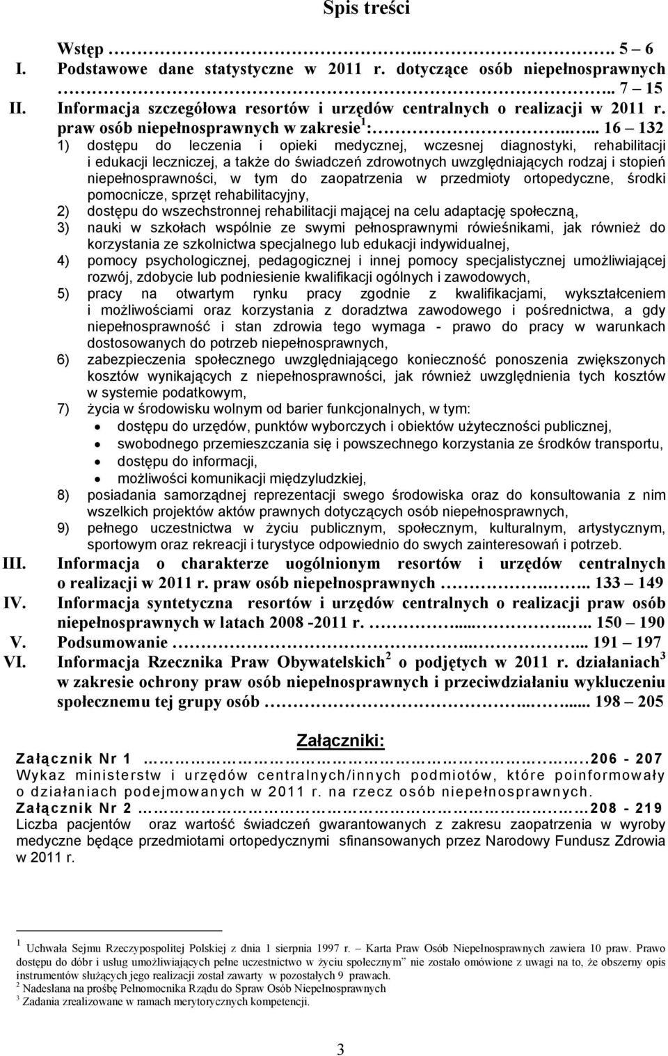 .... 16 132 1) dostępu do leczenia i opieki medycznej, wczesnej diagnostyki, rehabilitacji i edukacji leczniczej, a także do świadczeń zdrowotnych uwzględniających rodzaj i stopień