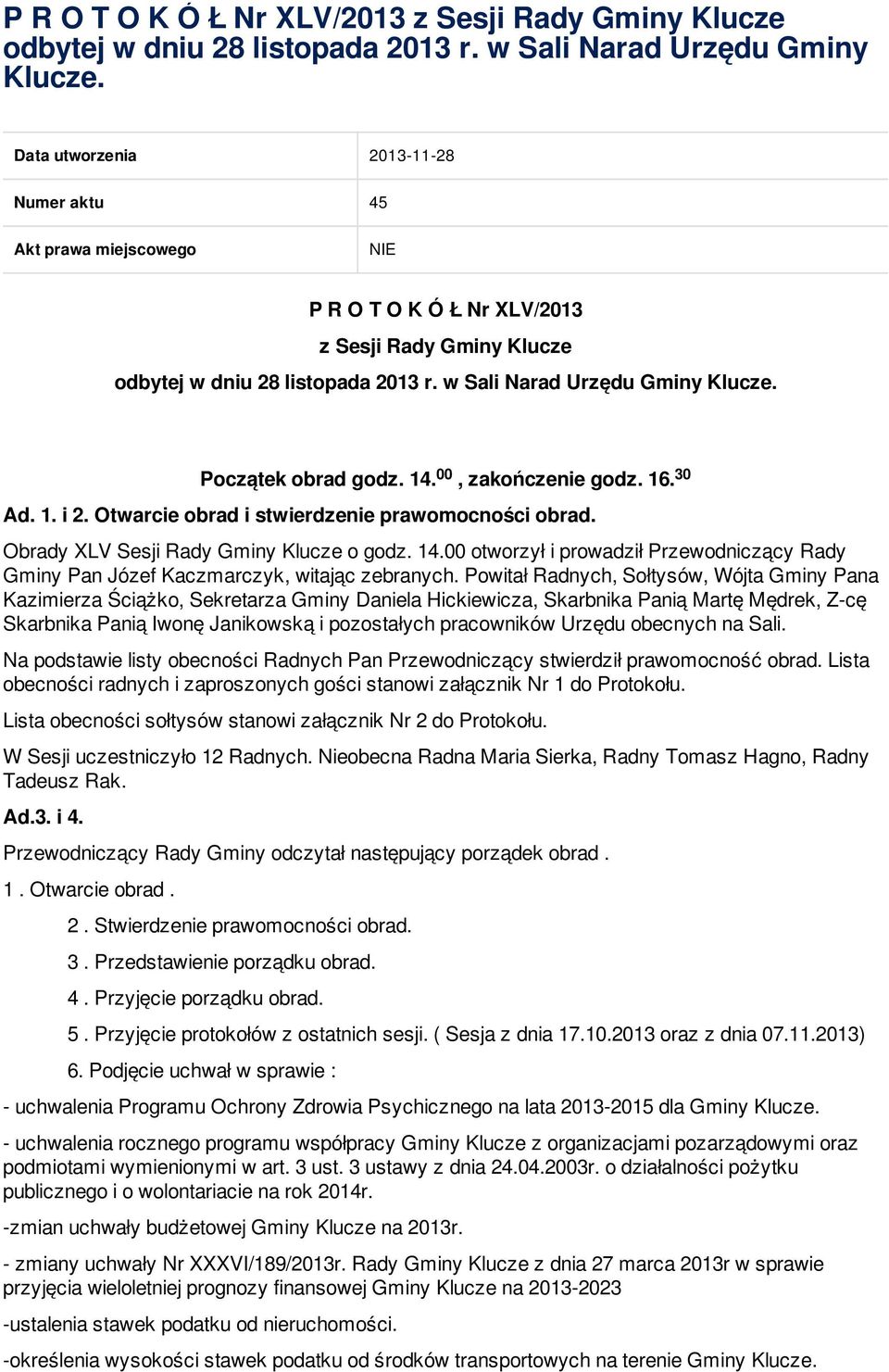 Obrady XLV Sesji Rady Gminy Klucze o godz. 14.00 otworzył i prowadził Przewodniczący Rady Gminy Pan Józef Kaczmarczyk, witając zebranych.