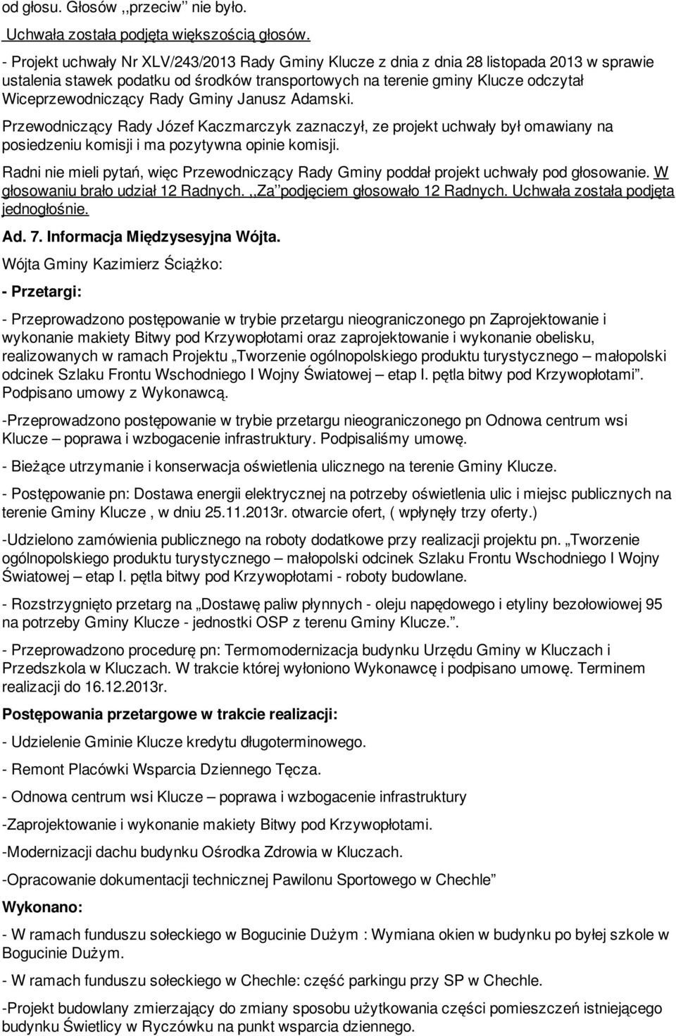 Rady Gminy Janusz Adamski. Przewodniczący Rady Józef Kaczmarczyk zaznaczył, ze projekt uchwały był omawiany na posiedzeniu komisji i ma pozytywna opinie komisji.