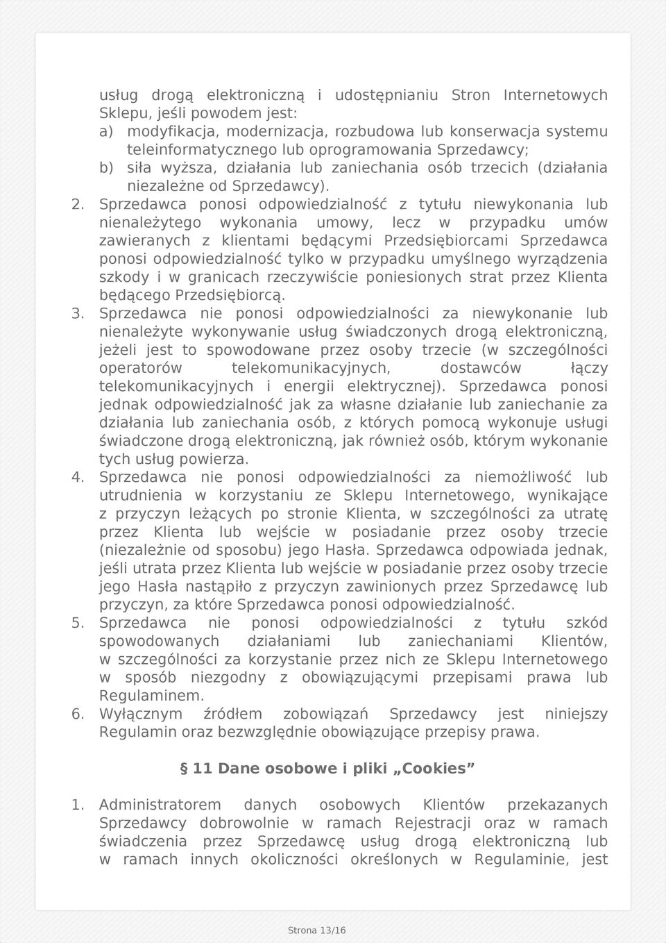 Sprzedawca ponosi odpowiedzialność z tytułu niewykonania lub nienależytego wykonania umowy, lecz w przypadku umów zawieranych z klientami będącymi Przedsiębiorcami Sprzedawca ponosi odpowiedzialność