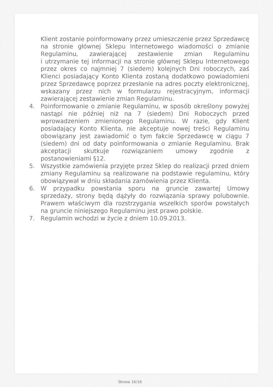 tej informacji na stronie głównej Sklepu Internetowego przez okres co najmniej 7 (siedem) kolejnych Dni roboczych, zaś Klienci posiadający Konto Klienta zostaną dodatkowo powiadomieni przez