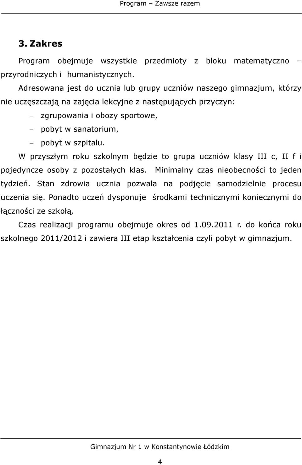 szpitalu. W przyszłym roku szkolnym będzie to grupa uczniów klasy III c, II f i pojedyncze osoby z pozostałych klas. Minimalny czas nieobecności to jeden tydzień.