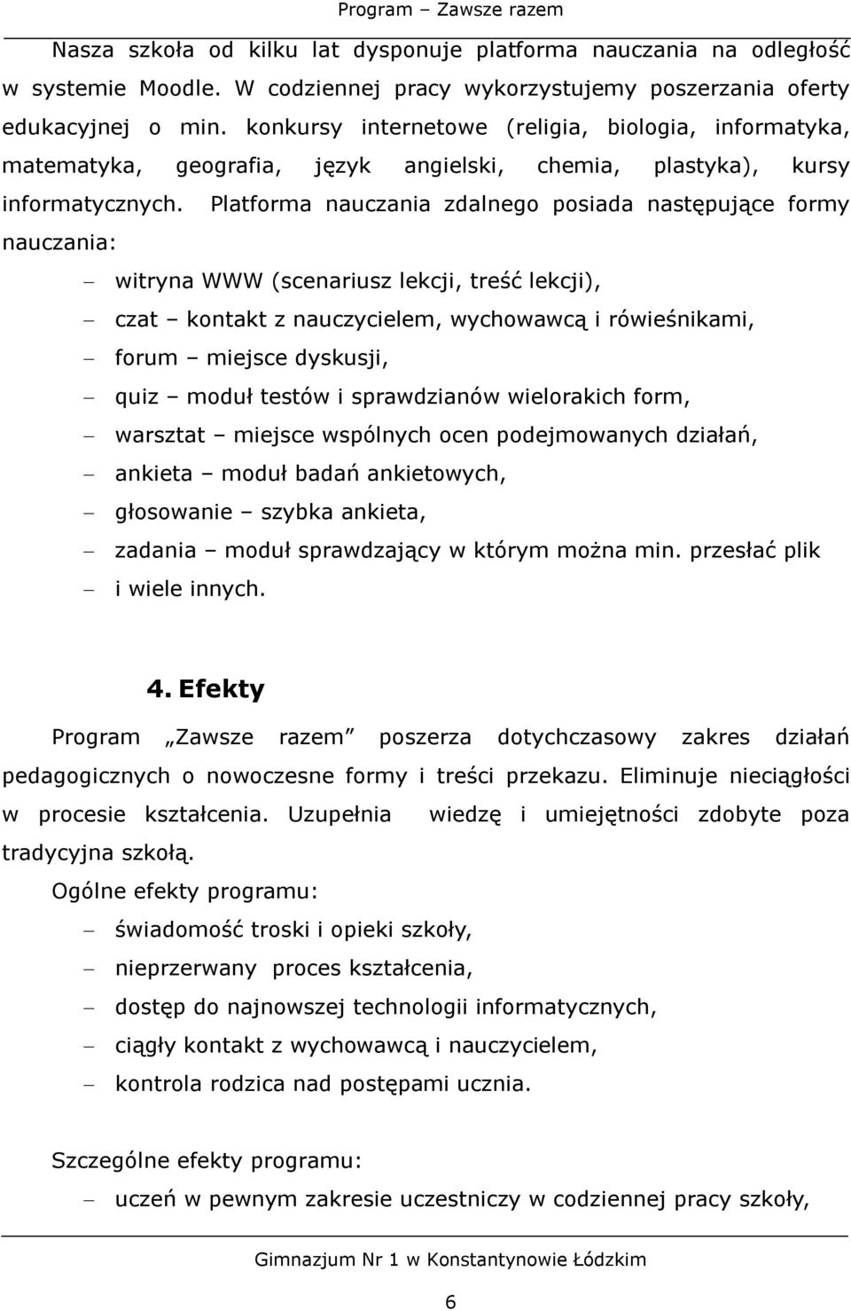 Platforma nauczania zdalnego posiada następujące formy nauczania: witryna WWW (scenariusz lekcji, treść lekcji), czat kontakt z nauczycielem, wychowawcą i rówieśnikami, forum miejsce dyskusji, quiz