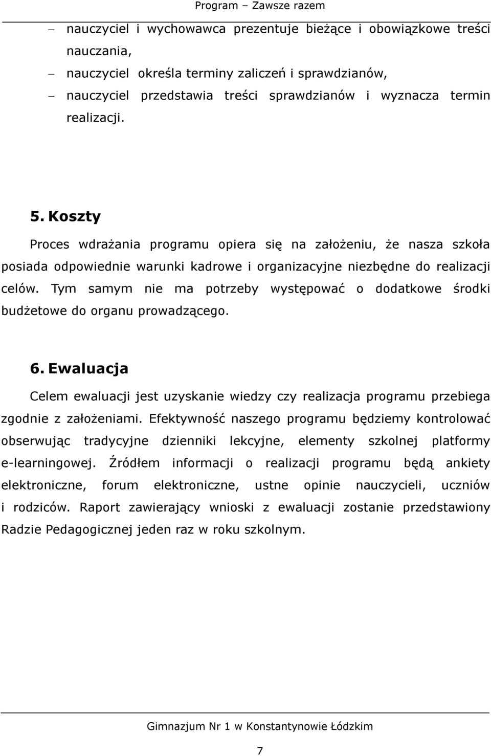 Tym samym nie ma potrzeby występować o dodatkowe środki budżetowe do organu prowadzącego. 6. Ewaluacja Celem ewaluacji jest uzyskanie wiedzy czy realizacja programu przebiega zgodnie z założeniami.