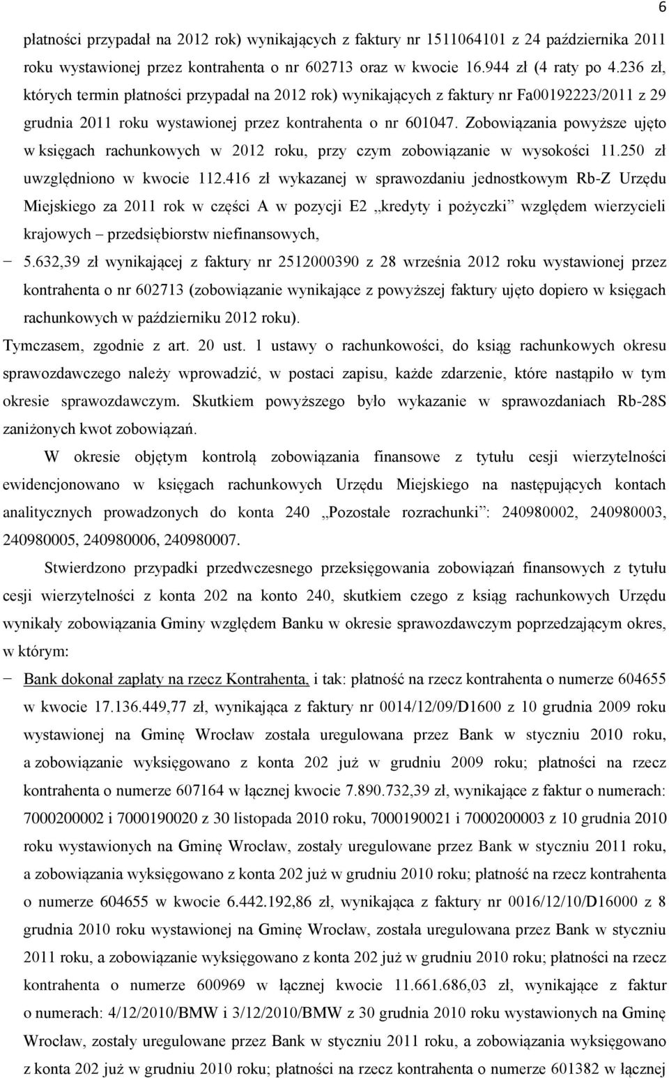 Zobowiązania powyższe ujęto w księgach rachunkowych w 2012 roku, przy czym zobowiązanie w wysokości 11.250 zł uwzględniono w kwocie 112.